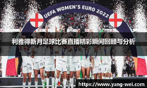 利雅得新月足球比赛直播精彩瞬间回顾与分析