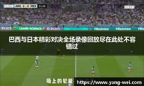 巴西与日本精彩对决全场录像回放尽在此处不容错过