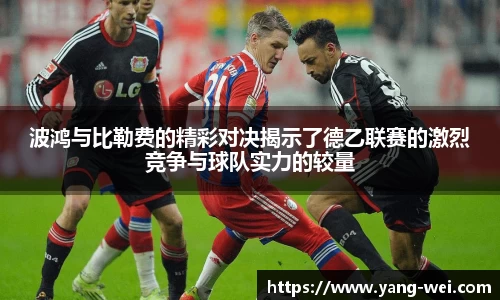 波鸿与比勒费的精彩对决揭示了德乙联赛的激烈竞争与球队实力的较量
