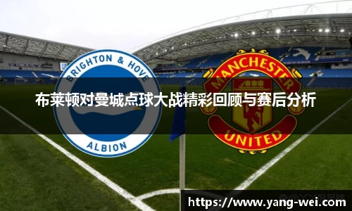 布莱顿对曼城点球大战精彩回顾与赛后分析