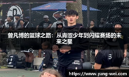 曾凡博的篮球之路：从青涩少年到闪耀赛场的未来之星